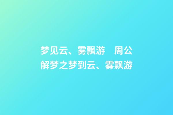 梦见云、雾飘游　周公解梦之梦到云、雾飘游